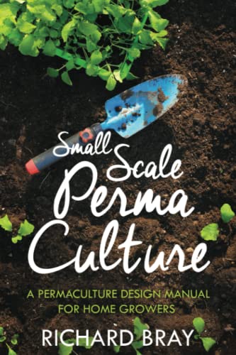 Small Scale Permaculture – A Permaculture Design Manual for Home Growers (Urban Homesteading) Small Scale Permaculture – A Permaculture Design Manual for Home Growers (Urban Homesteading)