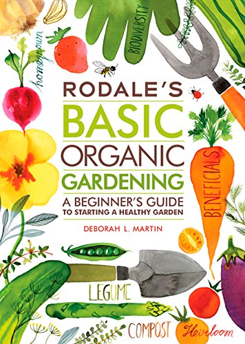 Rodale's Basic Organic Gardening: A Beginner's Guide to Starting a Healthy Garden Rodale's Basic Organic Gardening: A Beginner's Guide to Starting a Healthy Garden